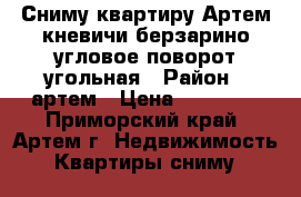 Сниму квартиру Артем,кневичи,берзарино,угловое-поворот,угольная › Район ­ артем › Цена ­ 25 000 - Приморский край, Артем г. Недвижимость » Квартиры сниму   